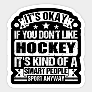 It's Okay If You Don't Like Hockey It's Kind Of A Smart People Sports Anyway Hockey Lover Sticker